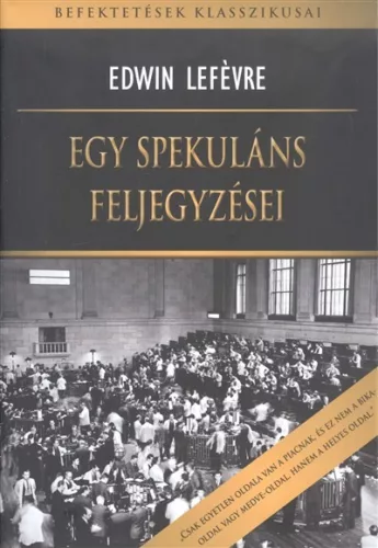 EGY SPEKULÁNS FELJEGYZÉSEI /BEFEKTETÉSEK KLASSZIKUSAI - 0