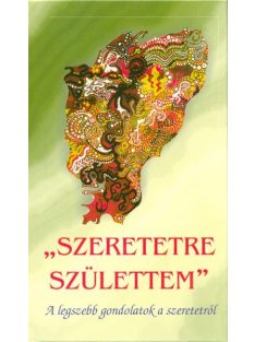   "Szeretetre születtem" /A legszebb gondolatok a szeretetről