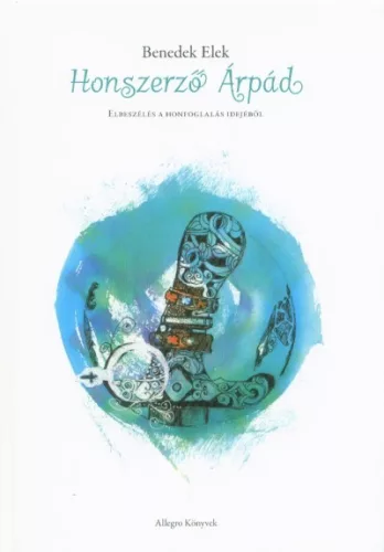 Honszerző Árpád - Elbeszélés a Honfoglalás idejéből - Ismeretterjesztés  témájú könyvek és olvasmányok