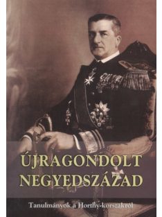   ÚJRAGONDOLT NEGYEDSZÁZAD /TANULMÁNYOK A HORTHY-KORSZAKRÓL