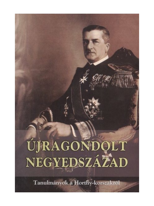 ÚJRAGONDOLT NEGYEDSZÁZAD /TANULMÁNYOK A HORTHY-KORSZAKRÓL