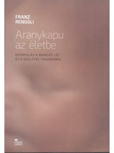   Aranykapu az életbe /Gyógyulás a magzati lét és a szülés traumáiból