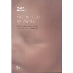 Aranykapu az életbe /Gyógyulás a magzati lét és a szülés traumáiból - Pszichológia  témájú könyvek és olvasmányok