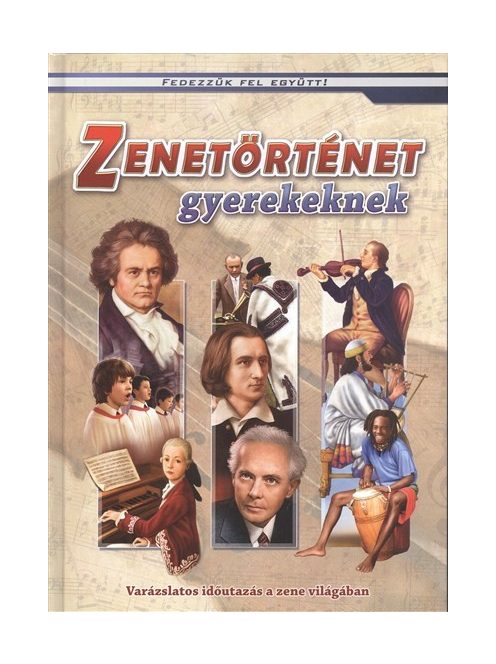 Zenetörténet gyerekeknek - Varázslatos időutazás a zene világában /Fedezzük fel együtt!