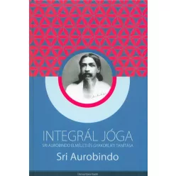 INTEGRÁL JÓGA /SRI AUROBINDO ELMÉLETI ÉS GYAKORLATI TANÍTÁSA - Meditáció, jóga egészségtudatos életmódhoz kapcsolódó könyvek