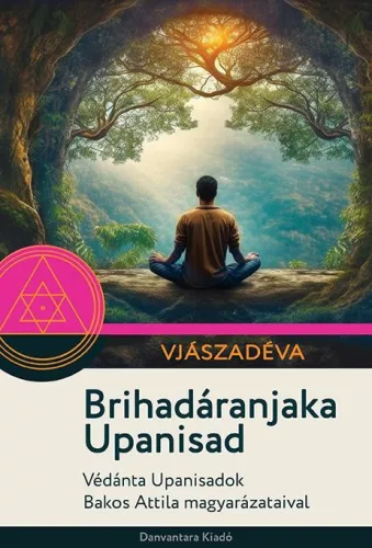 Brihadáranjaka Upanisad - Védánta Upanisadok Bakos Attila magyarázataival - Filozófia, vallás  témájú könyvek és olvasmányok