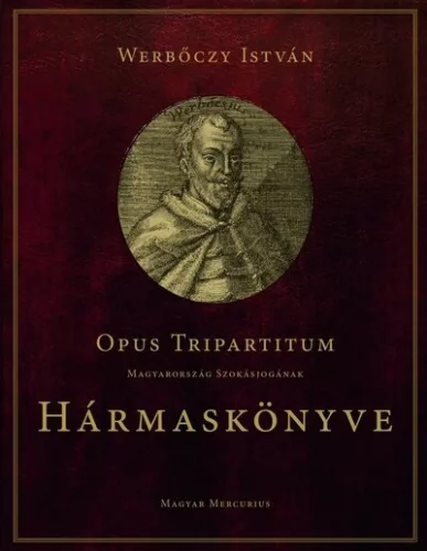 Opus Tripartitum – Magyarország szokásjogának Hármaskönyve - Jogtudomány  témájú könyvek és olvasmányok