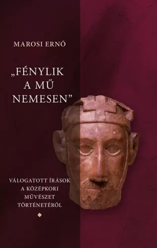 "Fénylik a mű nemesen" 1-3. - Válogatott írások a magyar középkori művészet történetéről