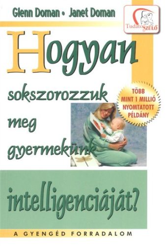 Hogyan sokszorozzuk meg gyermekünk intelligenciáját? /Tudatos Szülő - Gyermek- és ifjúkor  témájú könyvek és olvasmányok