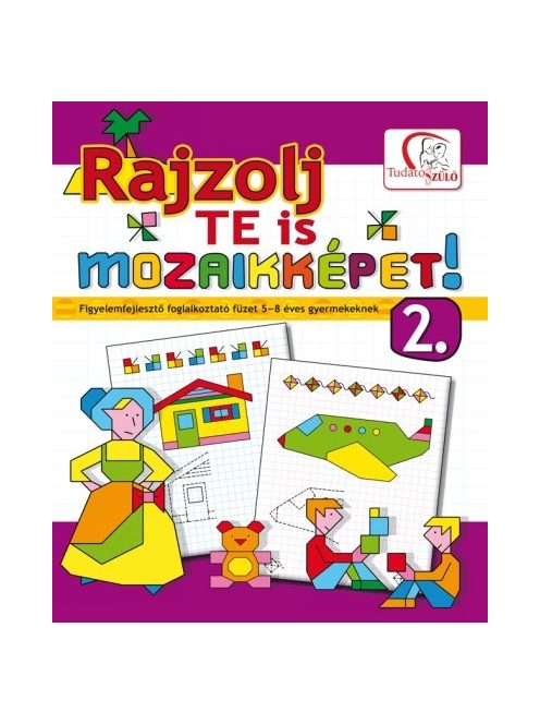 Rajzolj te is mozaikképeket! 2. /Figyelemfejlesztő foglalkoztató füzet 5-8 éves gyermekeknek