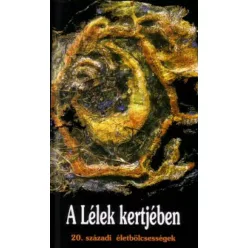 *A LÉLEK KERTJÉBEN /20. SZÁZADI ÉLETBÖLCSESSÉGEK